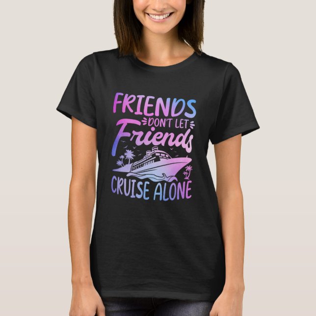 Friends Don't Let Friends Cruise Alone Cruise Trip T-Shirt (Vorderseite)