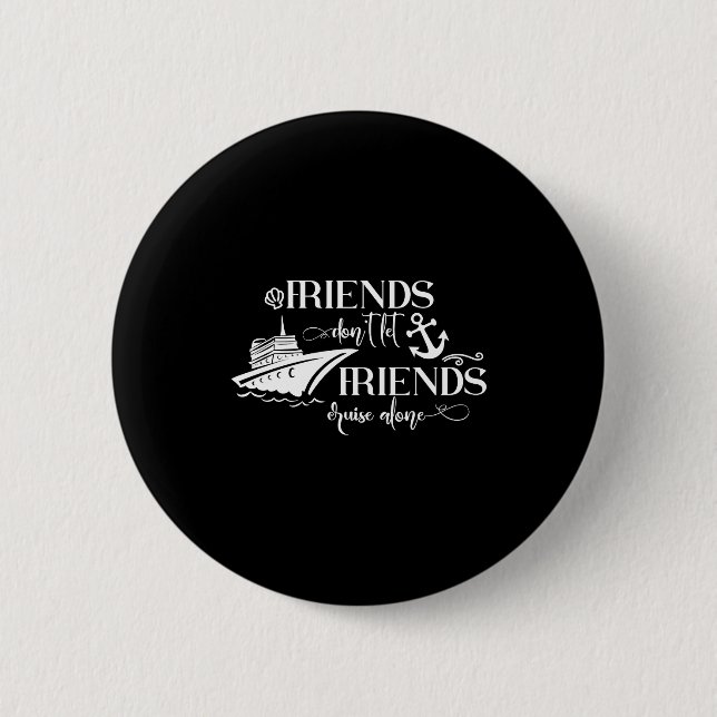 Friends Dont Let Friends Cruise Alone Ship Group  Button (Vorderseite)