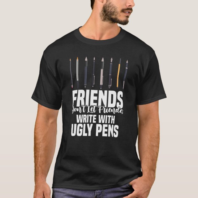 Friends Don't Let Friends Write With Ugly Pens Art T-Shirt (Vorderseite)