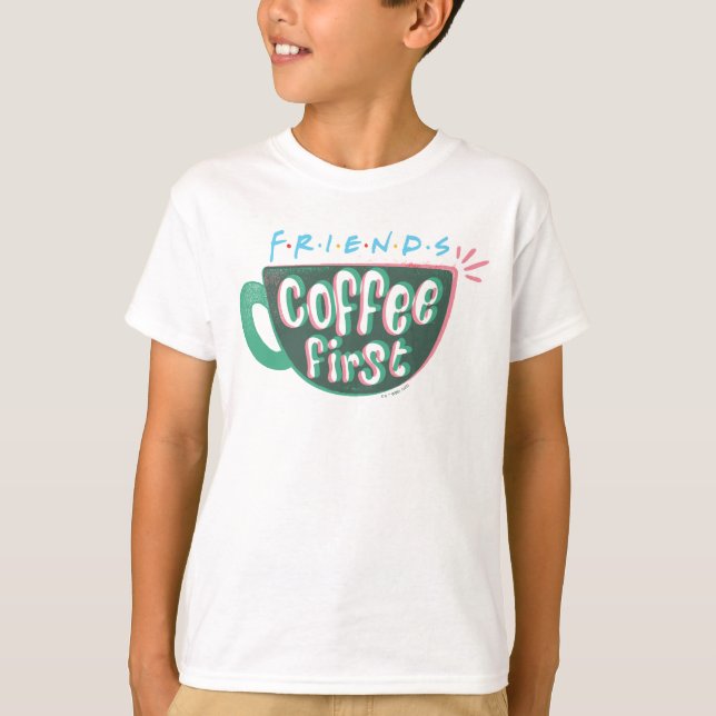 FRIENDS™ | Kaffee zuerst T-Shirt (Vorderseite)