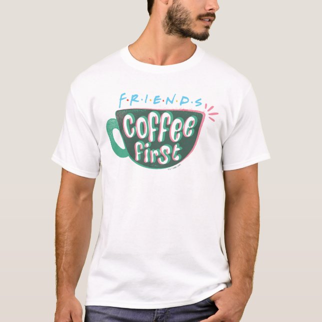 FRIENDS™ | Kaffee zuerst T-Shirt (Vorderseite)