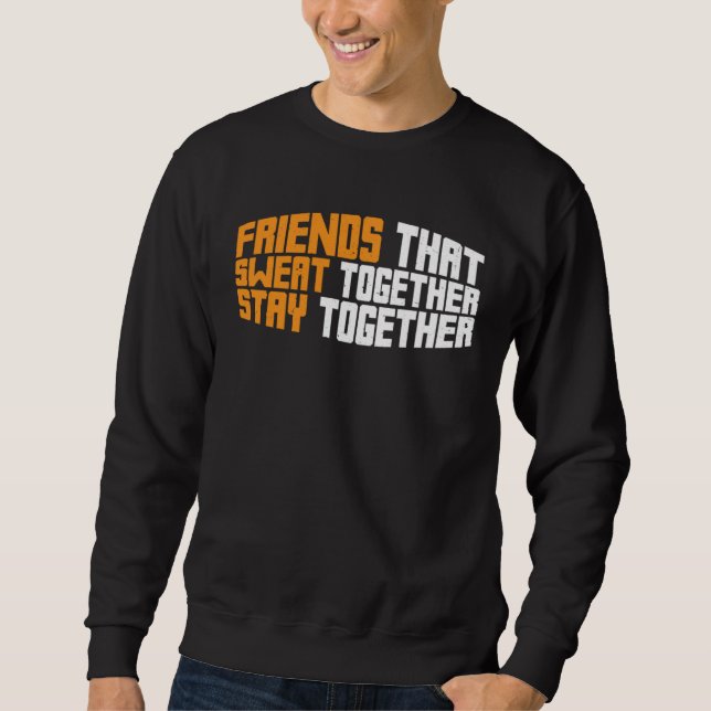 Friends That Sweat Together Stay Together Sweatshirt (Vorderseite)