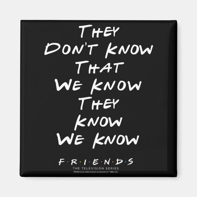 Friends They Don't Know That We Know They Know We  Magnet (Vorne)