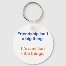 Friendship isn't a big thing. schlüsselanhänger