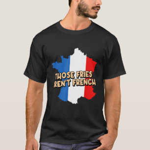 Fries Arent French Feinschmecker Potato Wedge Food T-Shirt