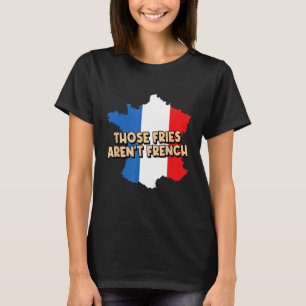 Fries Arent French Feinschmecker Potato Wedge Food T-Shirt