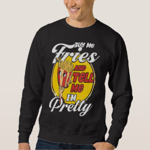 Fries Food Pun kaufen mir Fries und sagen mir, ich Sweatshirt