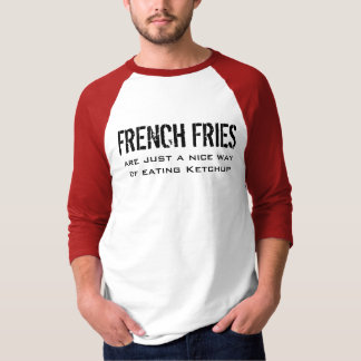 Fries - Nur eine gute Art, Ketchup zu essen T-Shirt