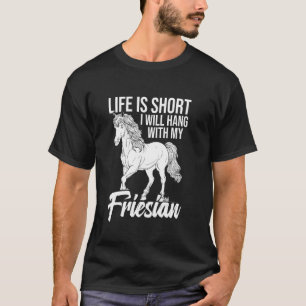 Friesian Leben ist kurz Friesian Besitzer Pferd Fr T-Shirt