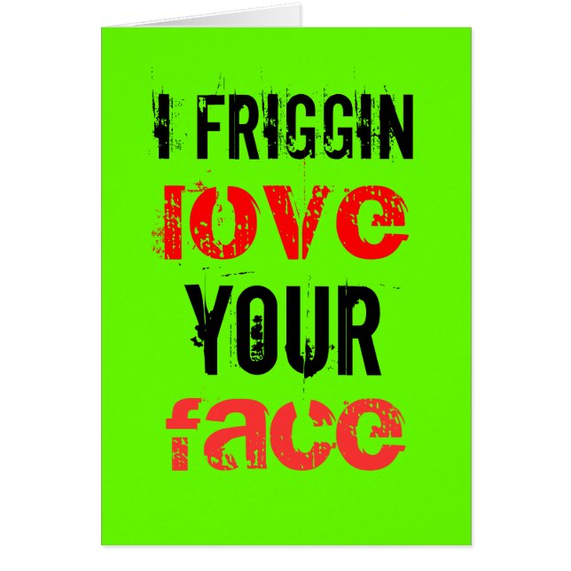 Friggin I Liebe Ihr Gesicht (Vorne)