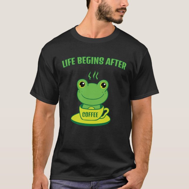 Frog Frog Toad Life begins after Coffee Saying T-Shirt (Vorderseite)