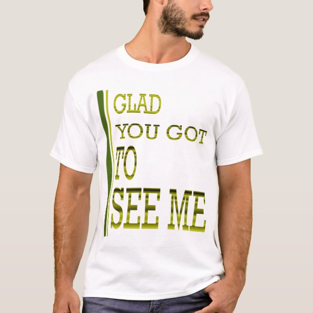 Froh got Sie, um mich zu sehen! T-Shirt (Vorderseite)