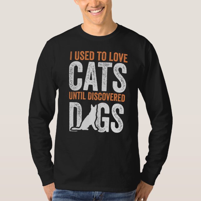 Früher habe ich Katzen Liebe, bis Hunde, die sich  T-Shirt (Vorderseite)