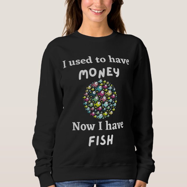 Früher hatte ich Geld, jetzt habe ich Fisch Sweatshirt (Vorderseite)
