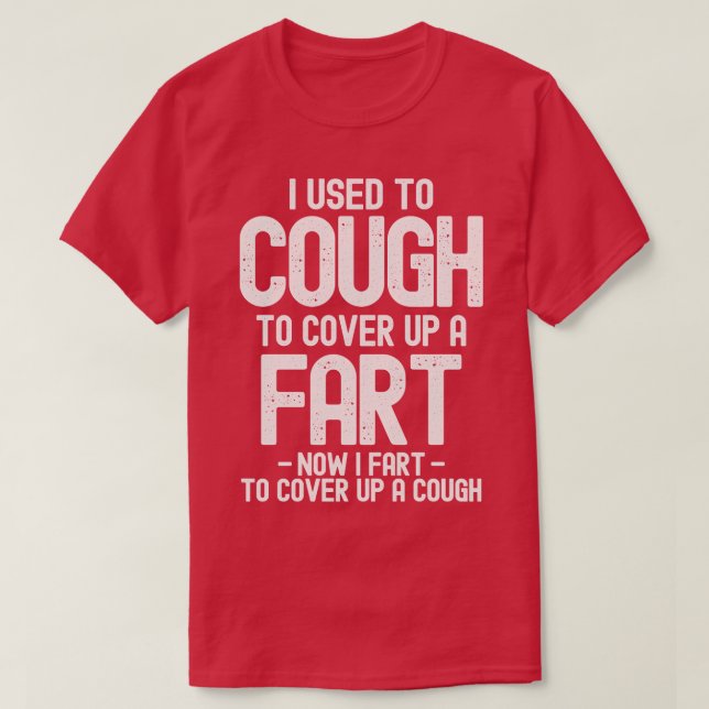 Früher hustete ich, um eine Furz zu bedecken T-Shirt (Design vorne)