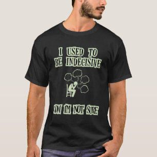 Früher war ich unentschlossen, jetzt Iu2019m nicht T-Shirt