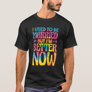 Früher war ich Verheiratet, aber jetzt bin ich bes T-Shirt
