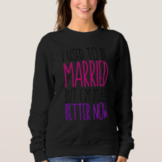 Früher war ich Verheiratet, aber jetzt bin ich vie Sweatshirt