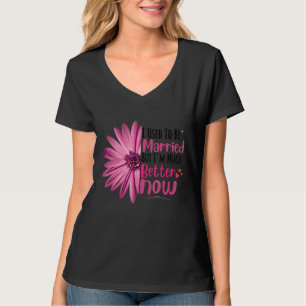 Früher war ich Verheiratet, aber jetzt bin ich vie T-Shirt
