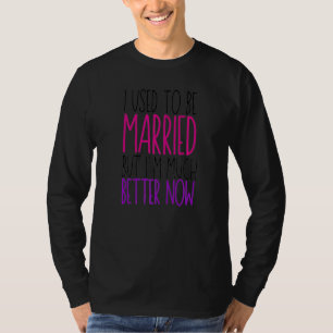 Früher war ich Verheiratet, aber jetzt bin ich vie T-Shirt