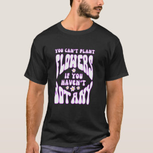 Frühling, in dem du keine Blumen pflanzen kannst, T-Shirt