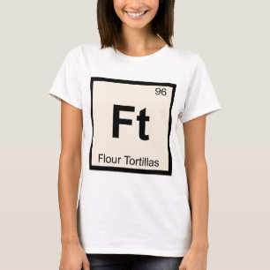Ft - Mehl-Tortillas Chemie Periodensystem T-Shirt