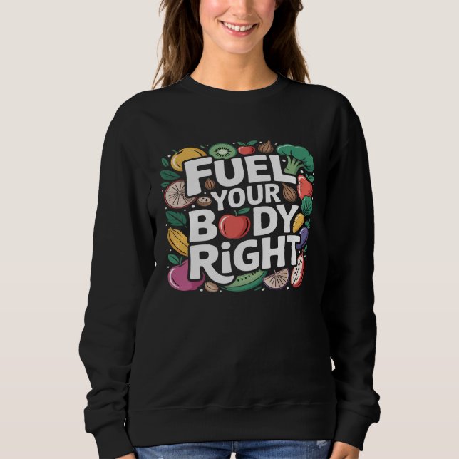 Fuel Your Body Right Healthy Eating Nutrition  Sweatshirt (Vorderseite)