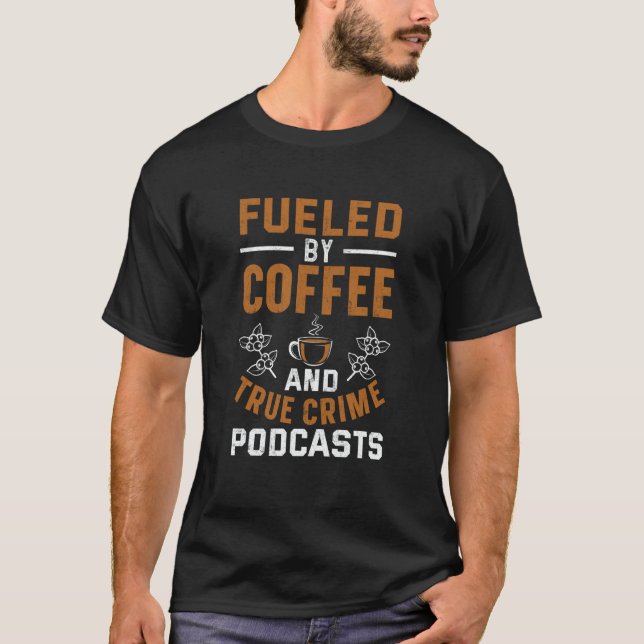 Fueled by Coffee and True Crime Podcasts  21 T-Shirt (Vorderseite)