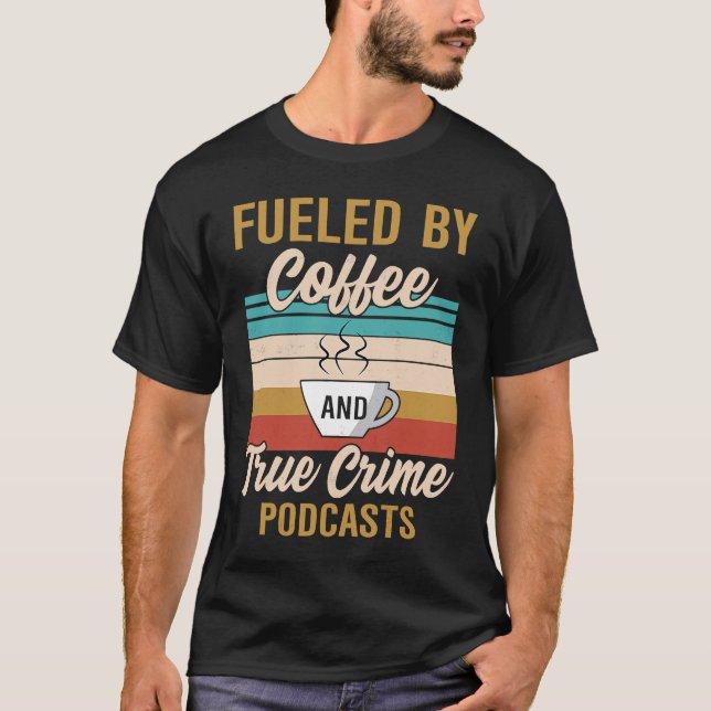 Fueled by Coffee and True Crime Podcasts 7 T-Shirt (Vorderseite)