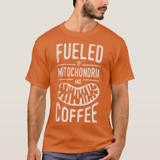 Fueled By Mitochondria And Coffee Cell Biology Sci T-Shirt