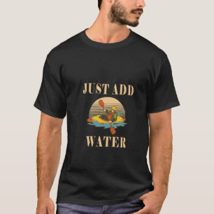 Fügen Sie einfach Wasser hinzu - Funny Kayak Kayak T-Shirt
