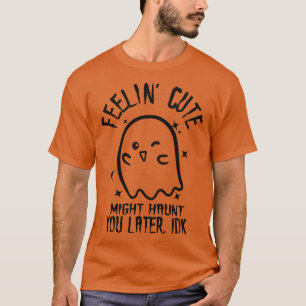 Fühle mich süß, werde dich vielleicht später heims T-Shirt