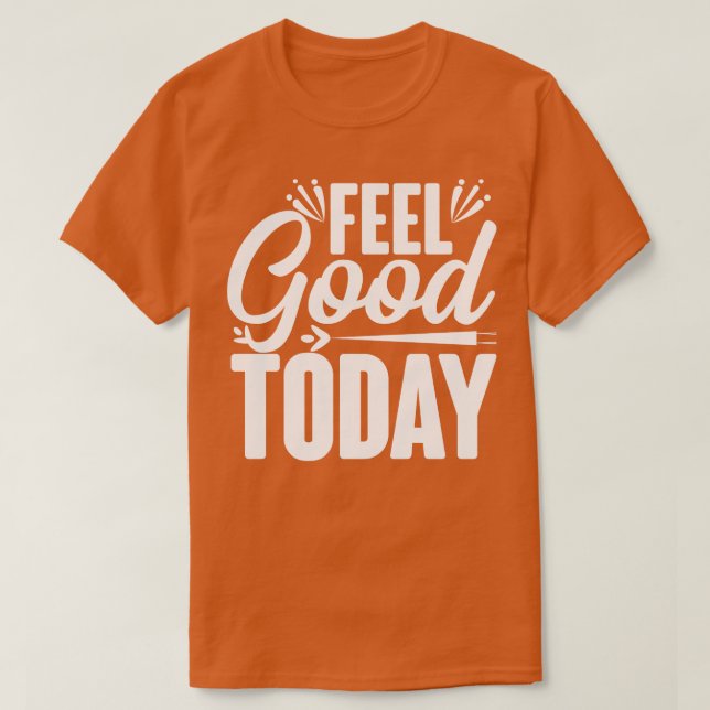 Fühlen Sie sich heute gut T-Shirt (Design vorne)