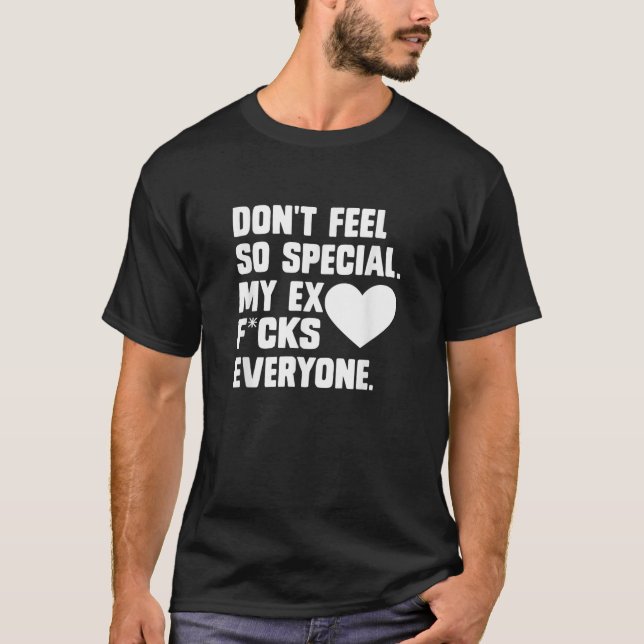 Fühlen Sie sich nicht so besonders, mein Ex F hält T-Shirt (Vorderseite)