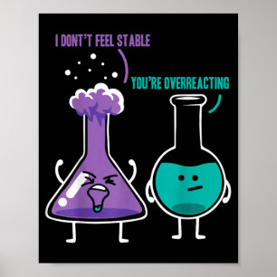 Fühlen Sie sich stabil, Sie überreagieren Chemiker Poster