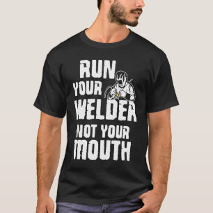 Führen Sie Ihren Welder aus, nicht Ihre Mund-Welde T-Shirt