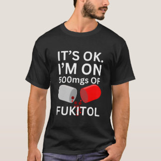Fukitol Shirt | Es ist ok, ich bin auf 500mg Fukit