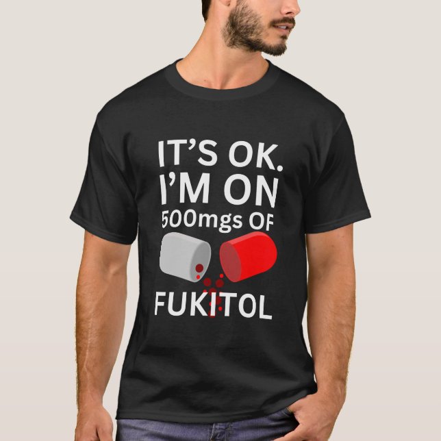 Fukitol Shirt | Es ist ok, ich bin auf 500mg Fukit (Vorderseite)