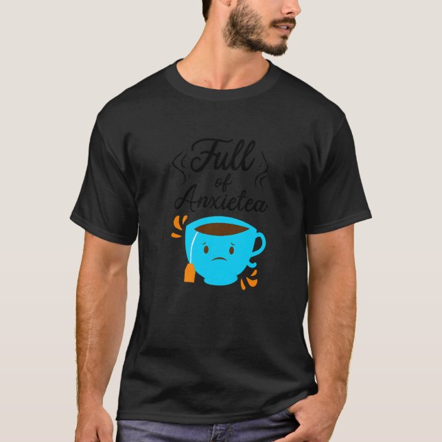 Full Of Anxiety Tea  Tea Drinker Cup Of Tea Brewin T-Shirt (Vorderseite)