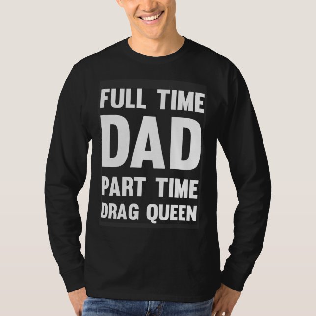 Full Time Dad Part Time Drag Queen  Drag Show Quee T-Shirt (Vorderseite)