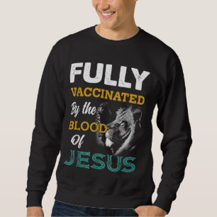 Fully Vaccated By the Blood Of Jesus Lion God Ch Sweatshirt