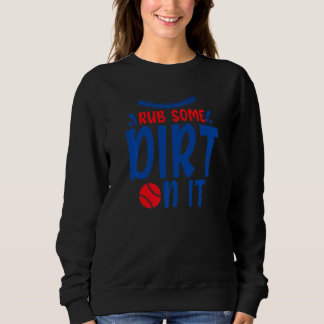 Fun and Cute Rub Some Dirt On It Baseball Player Sweatshirt
