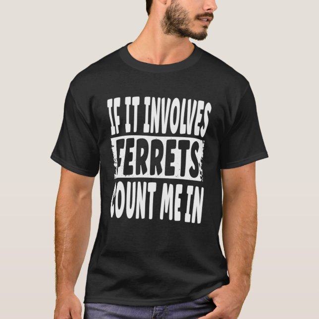 Fun Ferret  Quote  If It Involves Ferrets Count Me T-Shirt (Vorderseite)