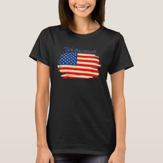FUN INSPIRATIONAL TEE WE THE PEOPLE AMERICAN FLAG 