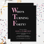 Funny 40. Geburtstag WTF Black & Pink Humorvoll Einladung<br><div class="desc">Feiern Sie Ihren 40. Geburtstag stilvoll und mit Spaß! Auf schwarzem Hintergrund liest sich oben die hellrosa und weiße Typografie "Who's Turning Vierty?" mit der WTF größer und rosa. Darunter können Sie die rosa und weiße Typografie mit Ihren eigenen Details anpassen. Einzigartig,  frech und perfekt für die großen Geburtstagsfeiern!</div>