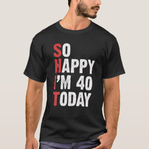 Funny 40 Years Old Birthday Vintag So Happy Im 40 T-Shirt