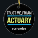 Funny Actuary Custom Christmas Keramik Ornament<br><div class="desc">Vertraue mir,  ich bin ein Actuary,  geschrieben in weiß und gelb,  mit lustig blauen Rahmen oben und unten. Ein lustiges Geschenk für einen Mathematiker,  der sein Leben damit verbringt,  finanzielle Konsequenzen und Risiken zu analysieren.</div>