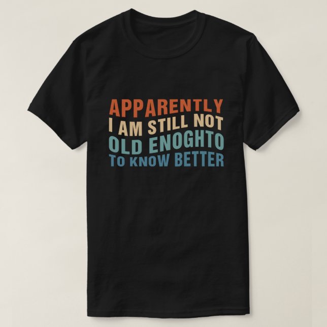 Funny Aging Quote Apparently Still Not Old Enough T-Shirt (Design vorne)