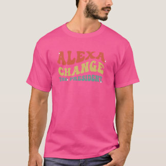 Funny Alexa Ändern Sie den Präsidenten politische T-Shirt
