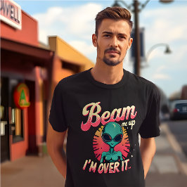 Funny Alien Meme T - Shirt "Beam Me Up, I'm Over i